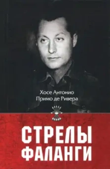 Примо де Хосе Антонио Ривера: Стрелы фаланги. Избранные труды