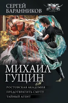 Сергей Баранников: Михаил Гущин. Ростовская академия. Предотвратить смуту. Тайный агент