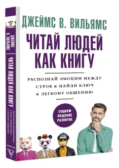 Джеймс Вильямс: Читай людей как книгу. Распознай эмоции между строк и найди ключ к легкому общению