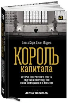 Кэри, Моррис: Король капитала. История невероятного взлета, падения и возрождения Стива Шварцмана и Blackstone