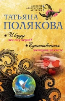 Татьяна Полякова: И буду век ему верна? Единственная женщина на свете