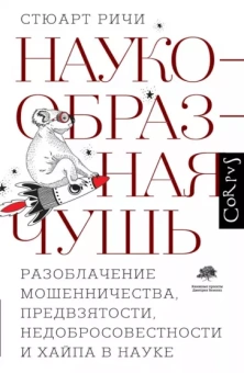 Стюарт Ричи: Наукообразная чушь. Разоблачение мошенничества, предвзятости, недобросовестности и хайпа в науке