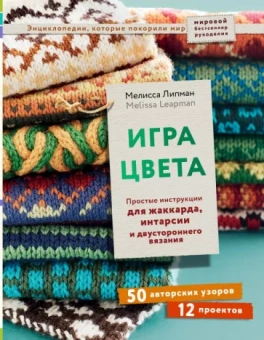 Мелисса Липман: Игра цвета. Простые инструкции для жаккарда, интарсии и двустороннего вязания