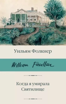Уильям Фолкнер: Когда я умирала. Святилище