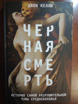 Джон Келли: Черная смерть. История самой разрушительной чумы Средневековья