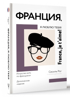 Сесиль Рог: Франция, я люблю тебя! Искусство жить по-французски