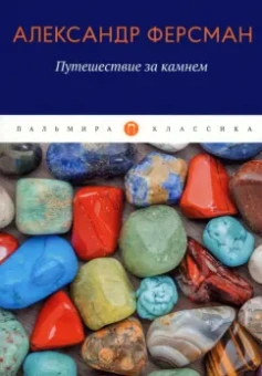 Александр Ферсман: Путешествие за камнем