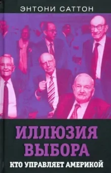 Саттон Энтони: Иллюзия выбора. Кто управляет Америкой