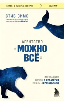 Стив Симс: Агентство "Можно все". Превращаем мечты в стратегии, планы - в результаты