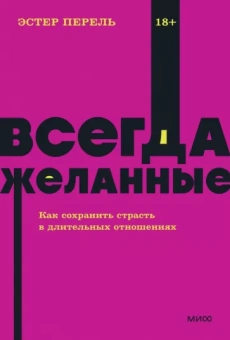 Эстер Перель: Всегда желанные. Как сохранить страсть в длительных отношениях