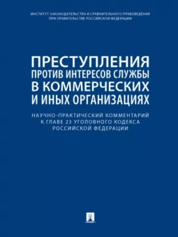 Беляева, Борисов, Волошин: Научно-практический комментарий к главе 23 УК РФ. Преступления против интересов службы в коммерческ.