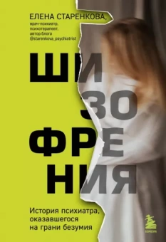 Елена Старенкова: Шизофрения. История психиатра, оказавшегося на грани безумия