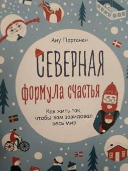 Ану Партанен: Северная формула счастья. Как жить, чтобы вам завидовал весь мир