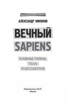 Александр Никонов: Вечный sapiens. Главные тайны тела и бессмертия