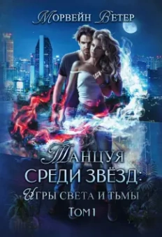 Морвейн Ветер: Танцуя среди звёзд. Игры света и тьмы. Том 1