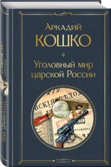 Аркадий Кошко: Уголовный мир царской России