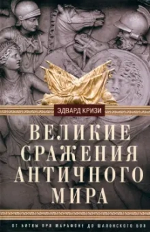 Эдвард Кризи: Великие сражения Античного мира. От битвы при Марафоне до Шалонского боя