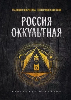 Кристофер Макинтош: Россия оккультная. Традиции язычества, эзотерики и мистики