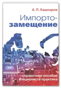 Андрей Кашкаров: Импортозамещение. Справочное пособие специалиста-практика