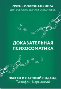 Тимофей Кармацкий: Доказательная психосоматика. Факты и научный подход. Очень полезная книга для всех