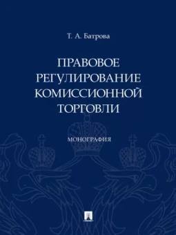 Татьяна Батрова: Правовое регулирование комиссионной торговли. Монография