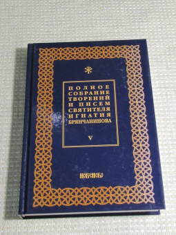 Игнатий Святитель: Полное собрание творений и писем святителя Игнатия Брянчанинова. В 8-ми томах. Том 5