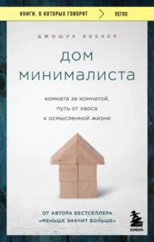 Джошуа Беккер: Дом минималиста. Комната за комнатой, путь от хаоса к осмысленной жизни