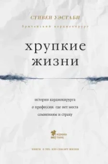 Стивен Уэстаби: Хрупкие жизни. Истории кардиохирурга о профессии, где нет места сомнениям и страху