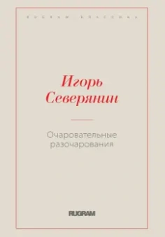 Игорь Северянин: Очаровательные разочарования