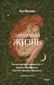 Дарующая жизнь. Женские архетипы в материнстве. От Деметры и Персефоны до Бабы-Яги