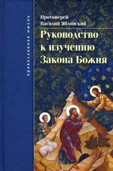 Василий Протоиерей: Руководство к изучению Закона Божия. Православно-христианское вероучение и нравоучение