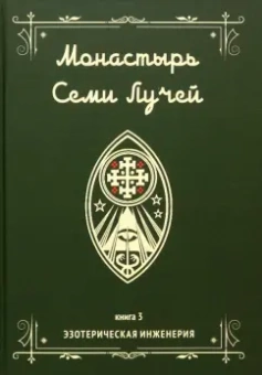 Майкл Бертье: Монастырь семи лучей. Эзотерическая инженерия. Книга 3
