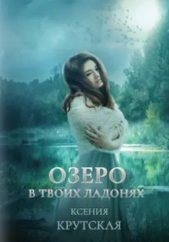 Ксения Крутская: Озеро в твоих ладонях