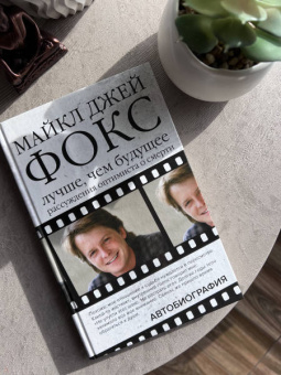 Майкл Фокс: Майкл Джей Фокс. Лучше, чем будущее. Рассуждения оптимиста о смерти. Автобиография