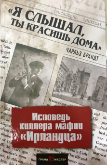 Чарльз Брандт: "Я слышал, ты красишь дома". Исповедь киллера мафии "Ирландца"