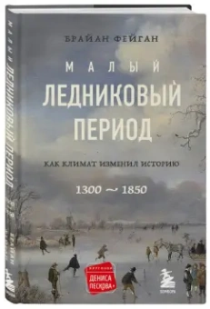 Брайан Фейган: Малый ледниковый период. Как климат изменил историю, 1300–1850