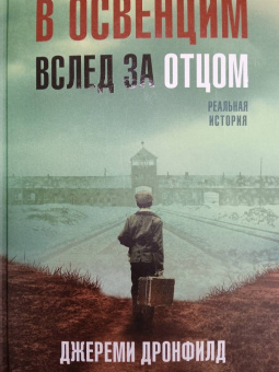 Джереми Дронфилд: Мальчик, который пошел в Освенцим вслед за отцом. Реальная история