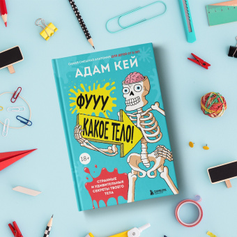 Адам Кей: Фууу, какое тело! Странные и удивительные секреты твоего тела