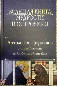 Большая книга мудрости и остроумия. Антология афоризмов от царя Соломона до Альберта Эйнштейна