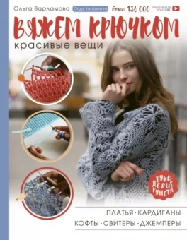 Ольга Варламова: Вяжем крючком красивые вещи. Платья, кардиганы, кофты, свитеры и джемперы