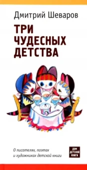 Дмитрий Шеваров: Три чудесных детства. О писателях, поэтах и художниках детской книги