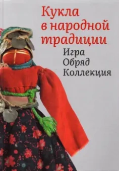 Елена Колчина: Кукла в народной традиции. Игра. Обряд. Коллекция
