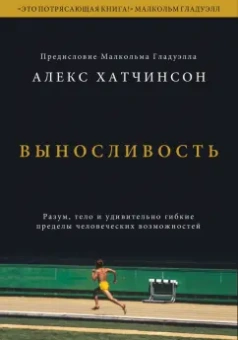Алекс Хатчинсон: Выносливость. Разум, тело и удивительно гибкие пределы человеческих возможностей