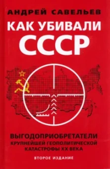 Андрей Савельев: Как убивали Советский Союз. Выгодоприобретатели крупнейшей геополитической катастрофы XX в.