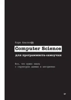 Кори Альтхофф: Computer Science для программиста-самоучки. Все что нужно знать о структурах данных и алгоритмах