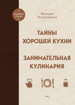 Вильям Похлебкин: Тайны хорошей кухни. Занимательная кулинария