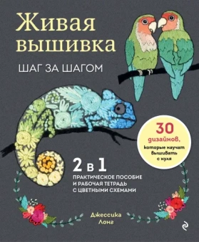 Лонг Джессика: Живая вышивка шаг за шагом. 30 дизайнов, которые научат вышивать с нуля