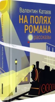 Валентин Катаев: На полях романа. Рассказы