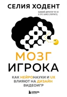 Селия Ходент: Мозг игрока. Как нейронауки и UX влияют на дизайн видеоигр