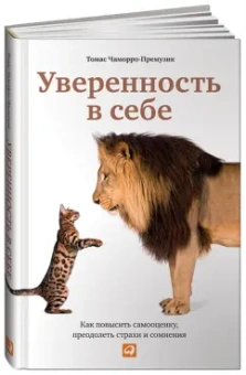 Томас Чаморро-Премузик: Уверенность в себе. Как повысить самооценку, преодолеть страхи и сомнения